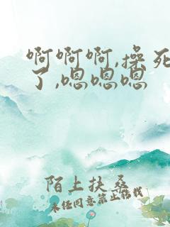 啊啊啊,操死我了,嗯嗯嗯