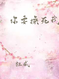 你要操死我啊
