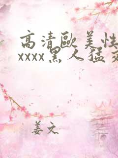 高清欧美性猛交xxxx黑人猛交,欧美一...