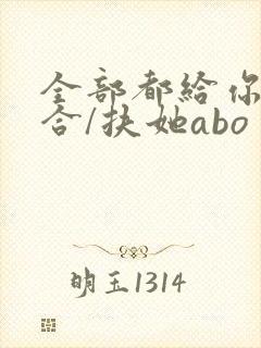 全部都给你(百合/扶她abo