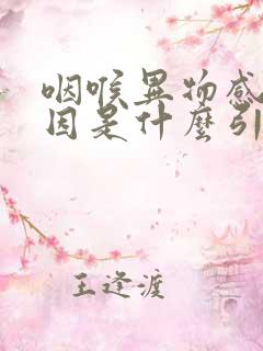 咽喉异物感的原因是什么引起的