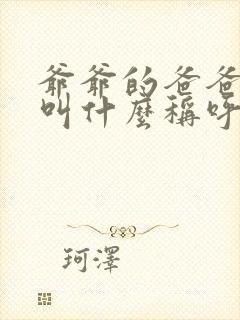 爷爷的爸爸应该叫什么称呼