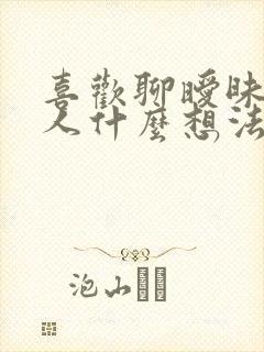 喜欢聊暧昧的男人什么想法