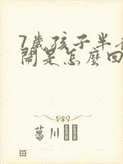 7岁孩子半夜哭闹是怎么回事