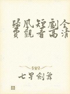 归凰短剧全集免费观看高清
