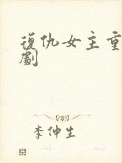 复仇女主重生短剧