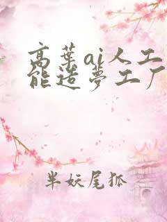 高叶ai人工智能造梦工厂
