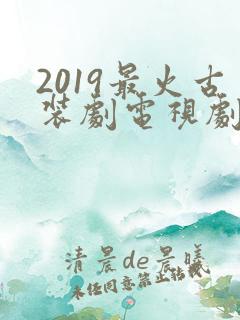 2019最火古装剧电视剧大全