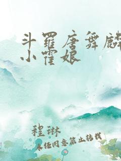 斗罗唐舞麟遇见小霍娘