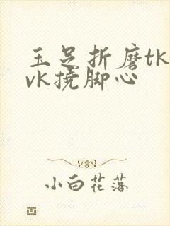 玉足折磨tk丨vk挠脚心