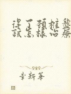 得了颈椎盘突出该怎样治疗