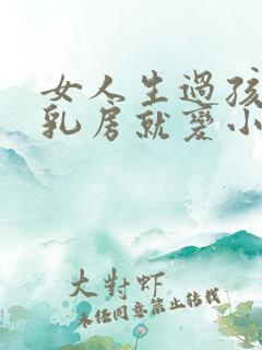女人生过孩子后乳房就变小了怎么办