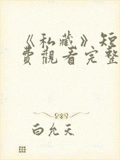 《私藏》短剧免费观看完整版高清