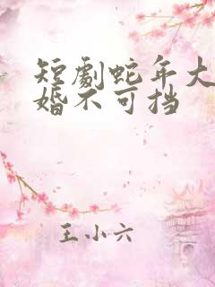 短剧蛇年大吉之婚不可挡