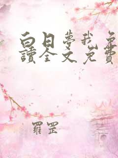 白日梦我免费阅读全文免费阅读正版