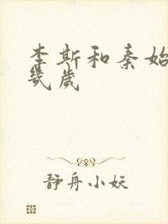 李斯和秦始皇差几岁