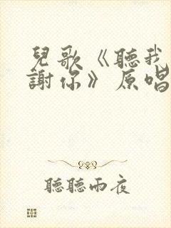 儿歌《听我说谢谢你》原唱