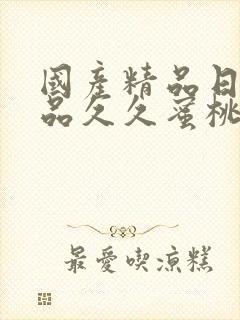 国产精品日韩精品久久蜜桃