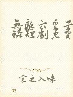 无敌六皇子李龙鳞短剧免费观看