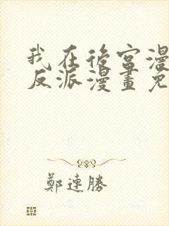 我在后宫漫画当反派漫画免费阅读