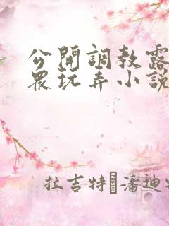 公开调教露出当众玩弄小说