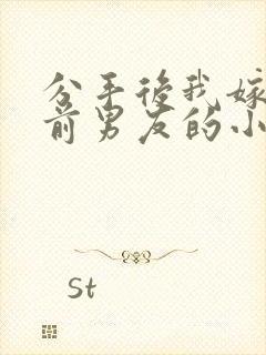 分手后我嫁给了前男友的小叔