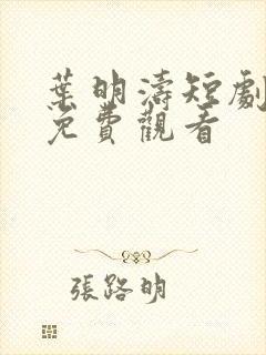 叶明涛短剧全集免费观看