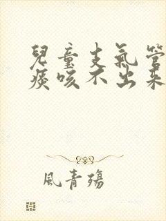 儿童支气管炎有痰咳不出来怎么办