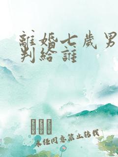 离婚七岁男孩会判给谁