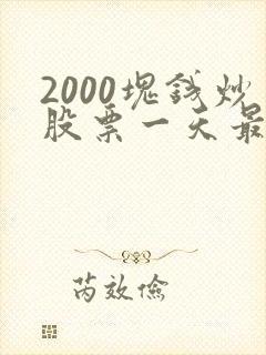 2000块钱炒股票一天最多能赚多少