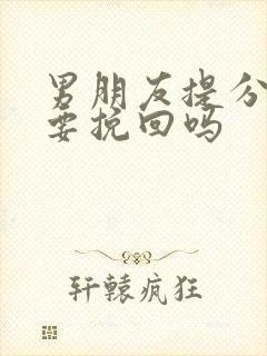 男朋友提分手还要挽回吗