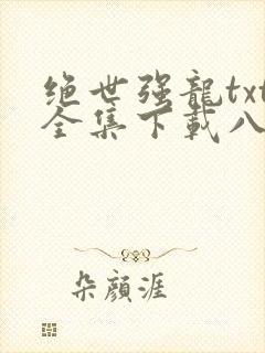 绝世强龙txt全集下载八零电子书