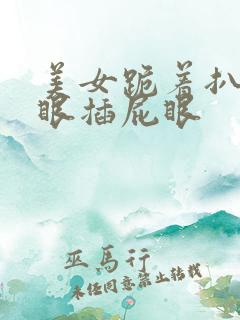 美女跪着扒开屁眼插屁眼