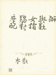 摩羯女与狮子男配对指数