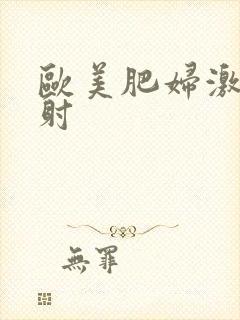 欧美肥妇激情四射
