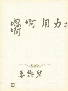 嗯 啊 用力操啊