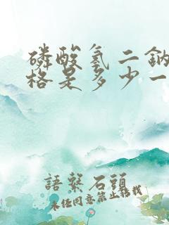 磷酸氢二钠的价格是多少一吨