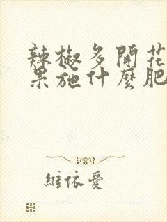辣椒多开花多结果施什么肥好呢