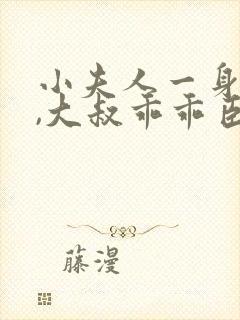 小夫人一身反骨,大叔乖乖臣服在线