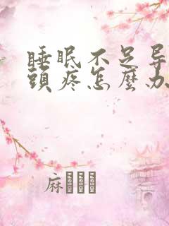 睡眠不足导致的头疼怎么办