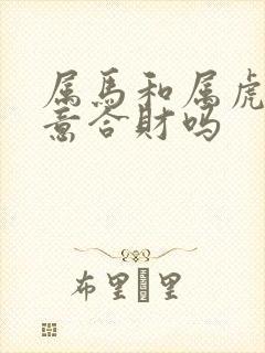 属马和属虎做生意合财吗