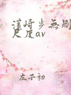 滨崎步无删减大尺度av
