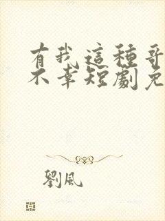 有我这种哥哥真不幸短剧免费观看