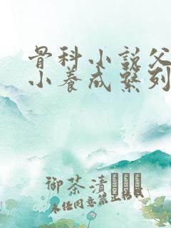 骨科小说父女从小养成系列