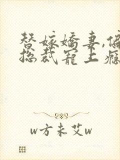 替嫁娇妻,偏执总裁宠上瘾免费阅读