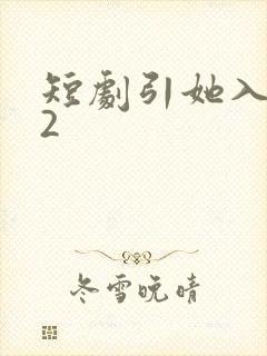 短剧引她入室22
