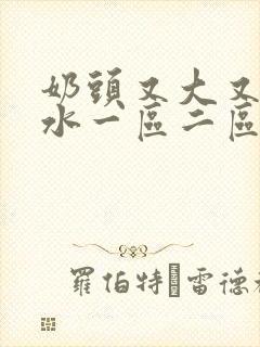 奶头又大又长奶水一区二区
