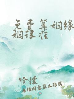 免费算姻缘 婚姻很准