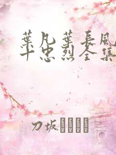 叶凡叶长风一门十忠烈全集