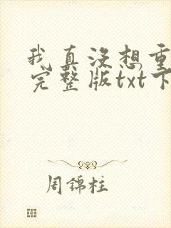 我真没想重生啊完整版txt下载